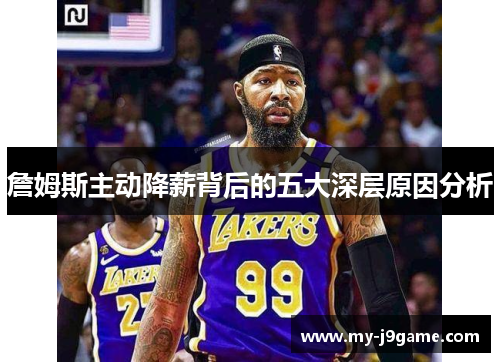 詹姆斯主动降薪背后的五大深层原因分析