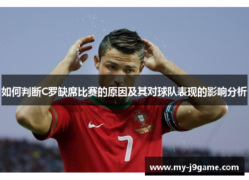 如何判断C罗缺席比赛的原因及其对球队表现的影响分析