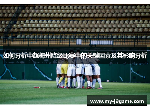 如何分析中超梅州降级比赛中的关键因素及其影响分析
