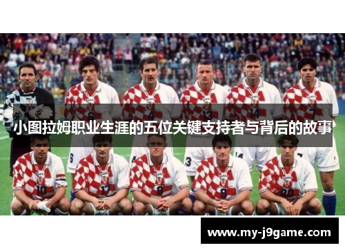 小图拉姆职业生涯的五位关键支持者与背后的故事