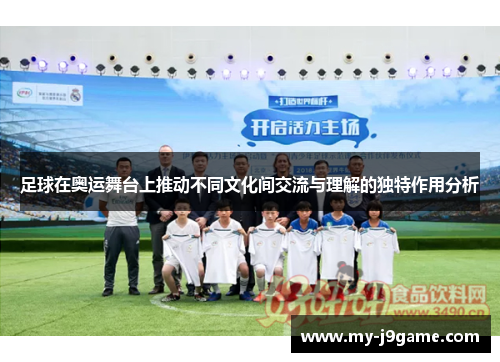 足球在奥运舞台上推动不同文化间交流与理解的独特作用分析