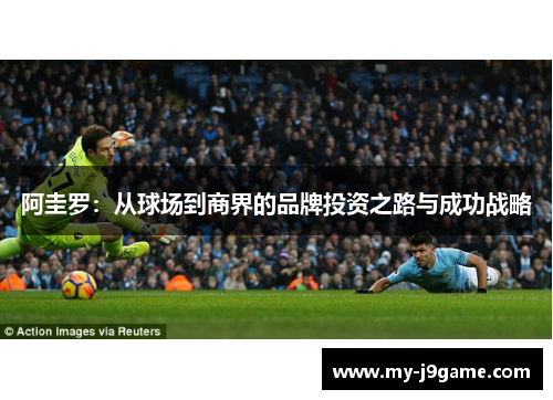 阿圭罗：从球场到商界的品牌投资之路与成功战略