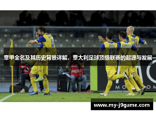 意甲全名及其历史背景详解，意大利足球顶级联赛的起源与发展