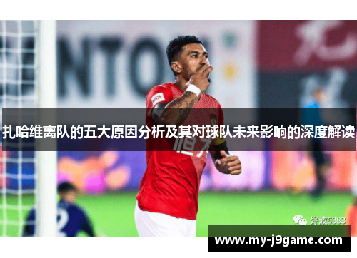 扎哈维离队的五大原因分析及其对球队未来影响的深度解读