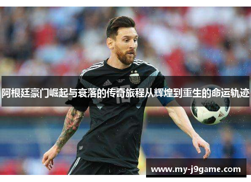 阿根廷豪门崛起与衰落的传奇旅程从辉煌到重生的命运轨迹