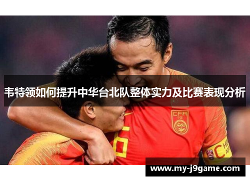 韦特领如何提升中华台北队整体实力及比赛表现分析