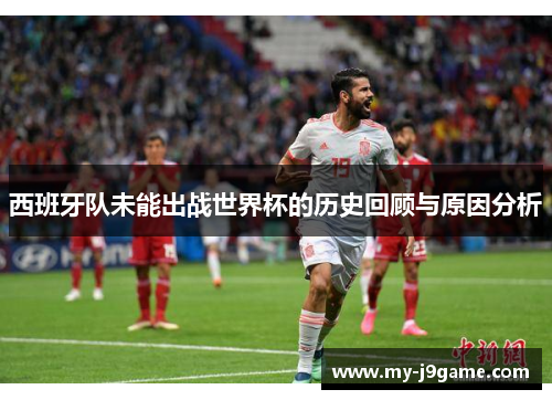 西班牙队未能出战世界杯的历史回顾与原因分析