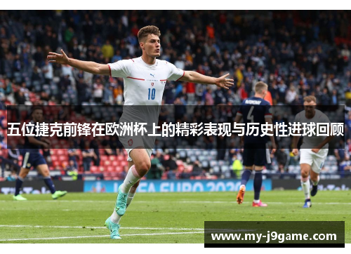 五位捷克前锋在欧洲杯上的精彩表现与历史性进球回顾 五位捷克前锋在欧洲杯上的精彩表现与历史性进球回顾