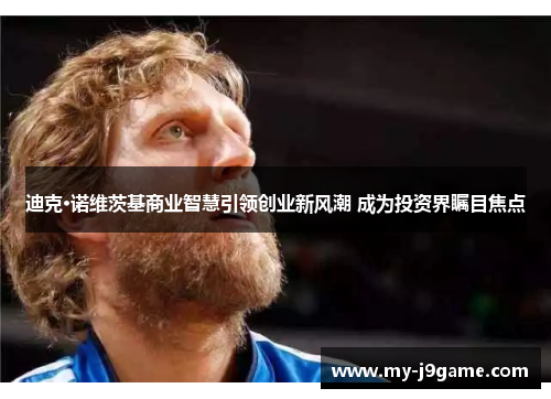 迪克·诺维茨基商业智慧引领创业新风潮 成为投资界瞩目焦点