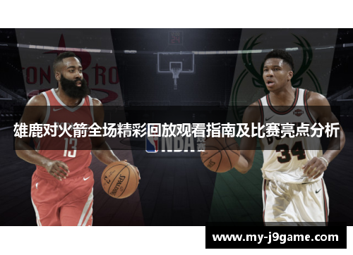 雄鹿对火箭全场精彩回放观看指南及比赛亮点分析
