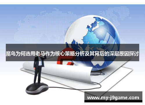 魔鸟为何选用老马作为核心策略分析及其背后的深层原因探讨