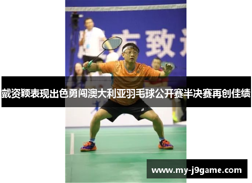 戴资颖表现出色勇闯澳大利亚羽毛球公开赛半决赛再创佳绩