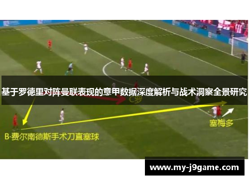 基于罗德里对阵曼联表现的意甲数据深度解析与战术洞察全景研究