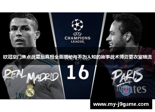 欧冠豪门焦点战幕后真相全面揭秘与不为人知的故事战术博弈更衣室暗流