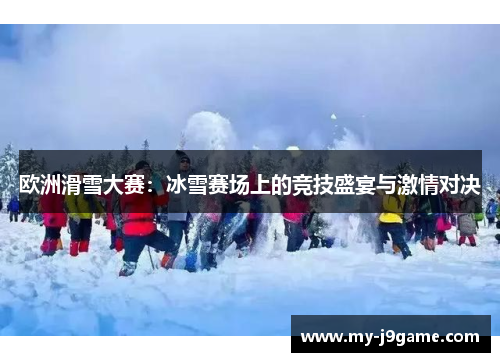 欧洲滑雪大赛:冰雪赛场上的竞技盛宴与激情对决 欧洲滑雪大赛:冰雪赛场上的竞技盛宴与激情对决