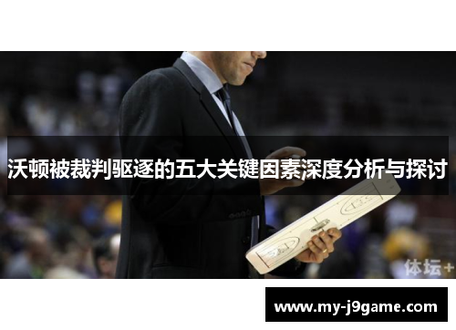 沃顿被裁判驱逐的五大关键因素深度分析与探讨
