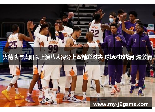 火箭队与太阳队上演八人得分上双精彩对决 球场对攻战引爆激情