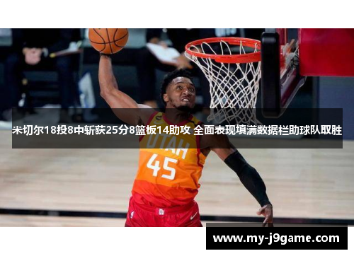 米切尔18投8中斩获25分8篮板14助攻 全面表现填满数据栏助球队取胜 米切尔18投8中斩获25分8篮板14助攻 全面表现填满数据栏助球队取胜