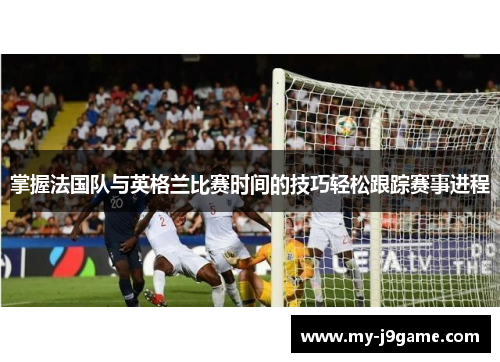 掌握法国队与英格兰比赛时间的技巧轻松跟踪赛事进程